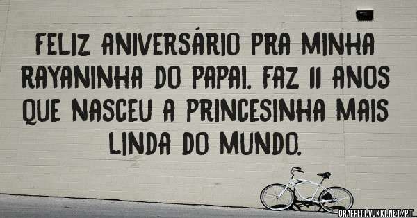 Feliz aniversário pra minha rayaninha do papai. Faz 11 anos que nasceu a princesinha mais linda do mundo.