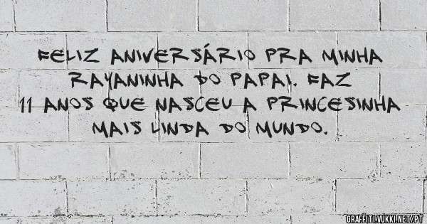 Feliz aniversário pra minha rayaninha do papai. Faz 11 anos que nasceu a princesinha mais linda do mundo.