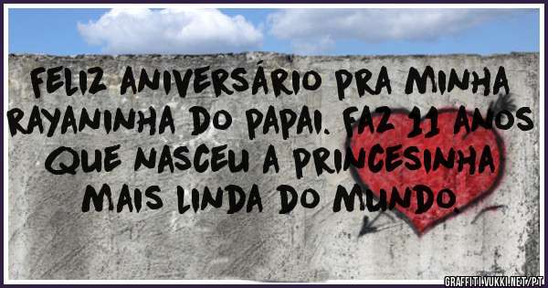 Feliz aniversário pra minha rayaninha do papai. Faz 11 anos que nasceu a princesinha mais linda do mundo.