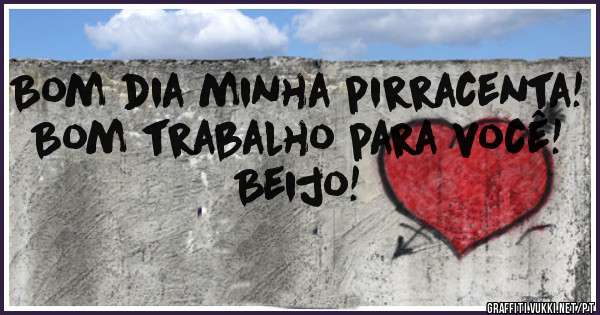 Bom dia minha pirracenta!
Bom trabalho para você!


Beijo!