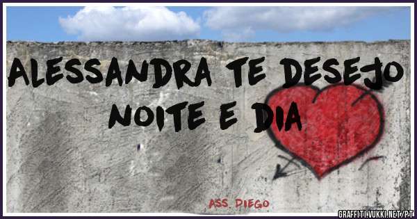 Alessandra te desejo noite e dia 