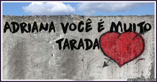Adriana você é muito tarada 