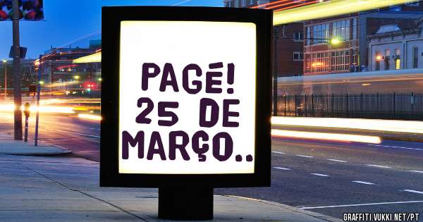 Pagé!
25 de Março.. 