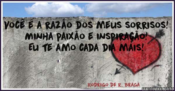 Você é a razão dos meus sorrisos!
Minha paixão e inspiração!
Eu te amo cada dia mais!