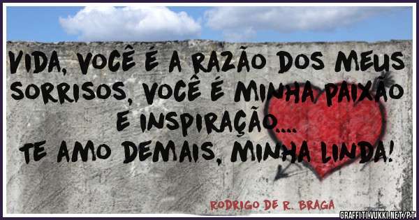 Vida, você é a razão dos meus sorrisos, você é minha paixão e inspiração....
Te amo demais, minha linda!