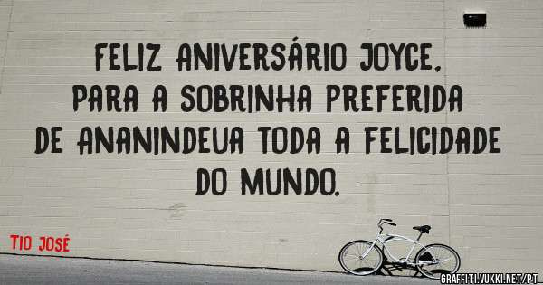 Feliz Aniversário Joyce, 
Para a sobrinha preferida de Ananindeua toda a felicidade do mundo.