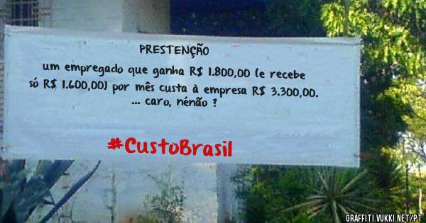 PRESTENÇÃO
um empregado que ganha R$ 1.800,00 (e recebe só R$ 1.600,00) por mês custa à empresa R$ 3.300,00.
... caro, nénão ?
