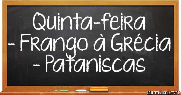 Quinta-feira
- Frango à Grécia
- Pataniscas