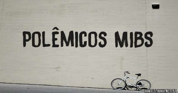 Polêmicos MIBS 