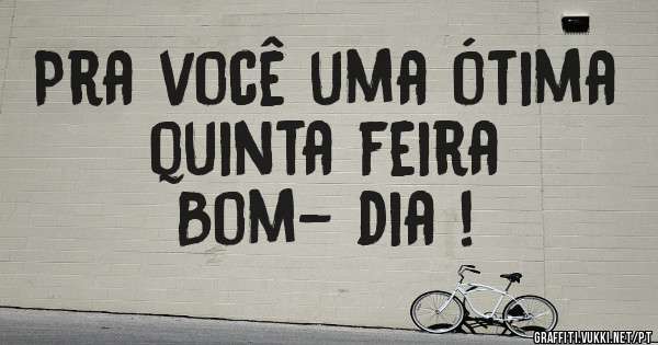Pra você uma ótima quinta feira 
Bom- dia !