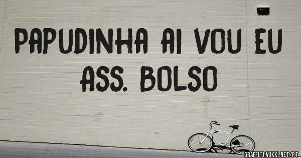 Papudinha ai vou eu Ass. Bolso

