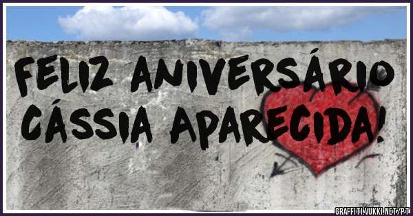 Feliz aniversário
Cássia Aparecida!