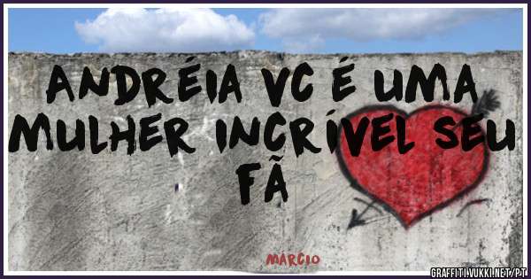 Andréia vc é uma mulher incrível seu fã 