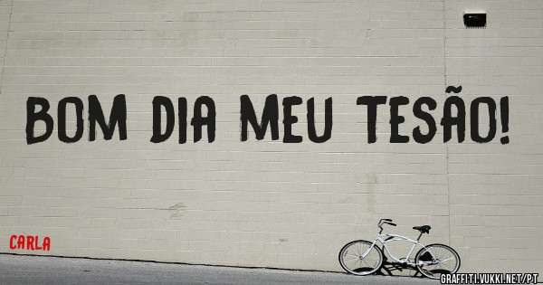 Bom dia meu Tesão! 