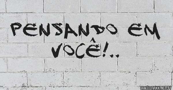 Pensando em Você!..
