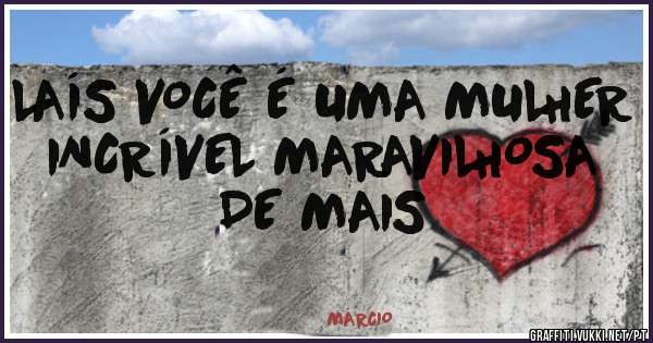 LAÍS VOCÊ É UMA MULHER INCRÍVEL MARAVILHOSA DE MAIS 