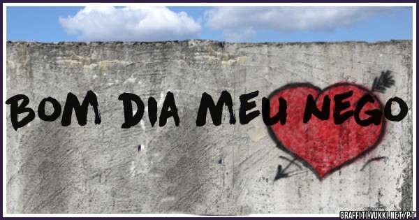 Bom dia meu nego