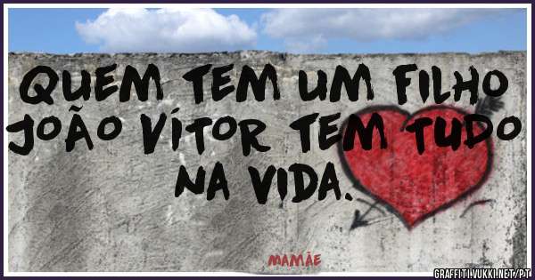 Quem tem um filho JOÃO VÍTOR tem TUDO na vida. 