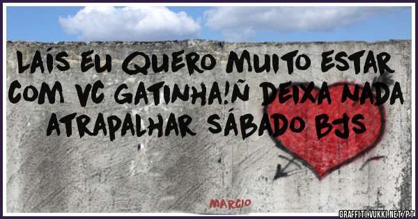 Laís eu quero muito estar com vc gatinha!ñ deixa nada atrapalhar sábado bjs 