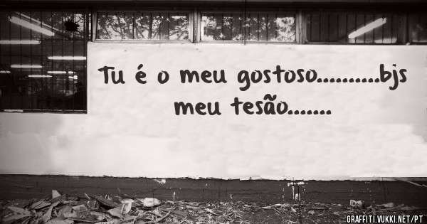 Tu é o meu gostoso..........bjs meu tesão.......