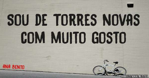 Sou de Torres novas com muito gosto 