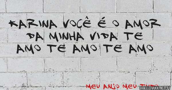 KARINA VOCÊ É O AMOR DA MINHA VIDA TE AMO TE AMO TE AMO 
