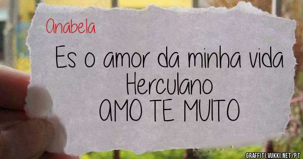 Es o amor da minha vida Herculano 
AMO TE MUITO 