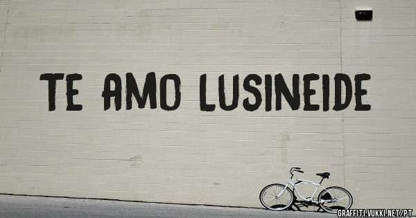 Te amo Lusineide 