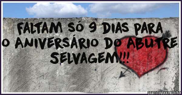 Faltam só 9 dias para o Aniversário do Abutre Selvagem!!!