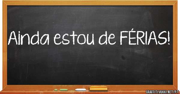 Ainda estou de FÉRIAS!