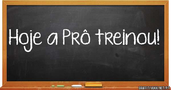 Hoje a Prô treinou!