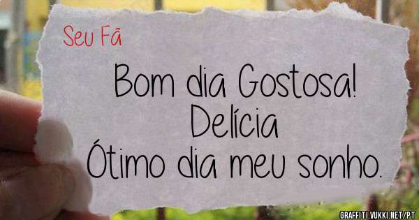 Bom dia Gostosa!
Delícia
Ótimo dia meu sonho.