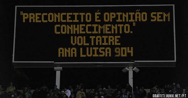 ''Preconceito é opinião sem conhecimento.''
Voltaire 
Ana Luisa 904
