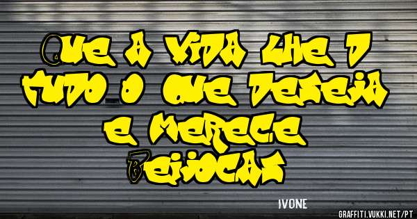 Que a vida lhe dê tudo o que deseja e merece. 
Beijocas