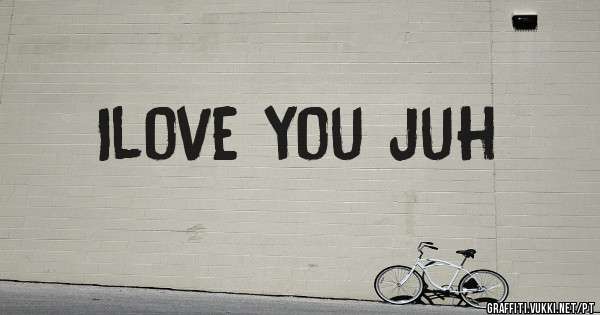 Ilove you juh