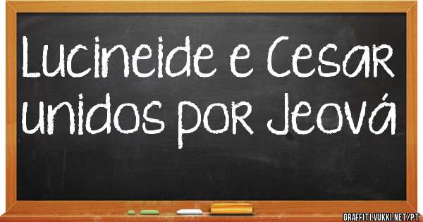 Lucineide e Cesar unidos por Jeová 
