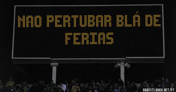 NAO PERTUBAR BLÁ DE FERIAS