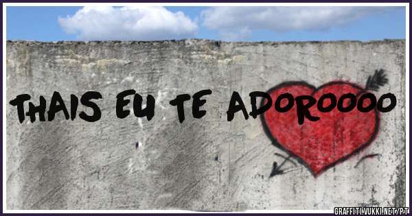THAIS EU TE ADOROOOO