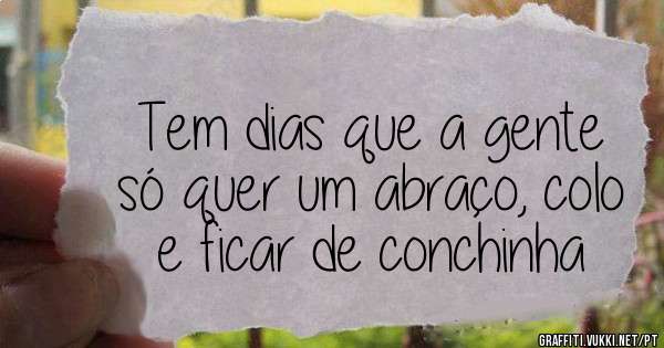 Tem dias que a gente só quer um abraço, colo e ficar de conchinha