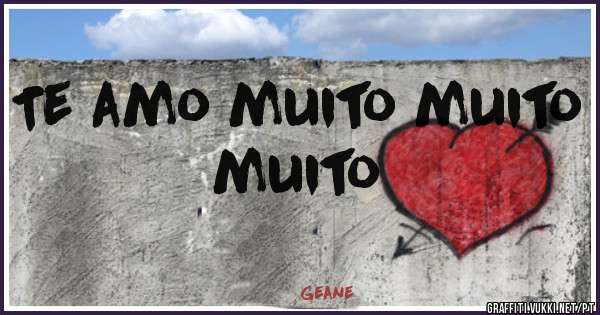 Te amo muito muito muito