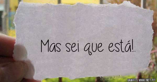 Mas sei que está!..