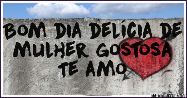 Bom dia delícia de mulher gostosa 
Te amo 
