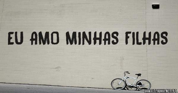EU AMO MINHAS FILHAS