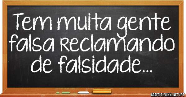 Tem muita gente falsa reclamando de falsidade...