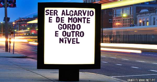 Ser algarvio e de monte gordo e outro nível 