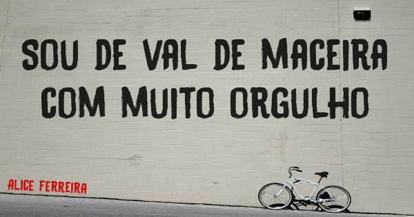 Sou de val de maceira com muito orgulho