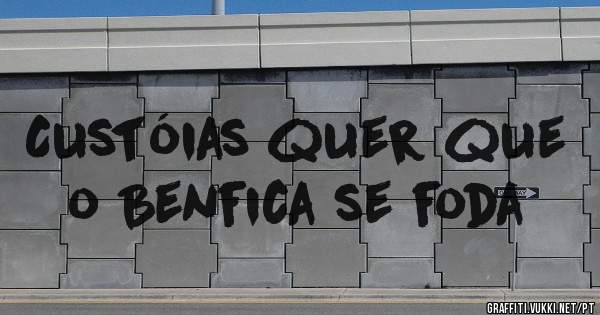 Custóias quer que o Benfica se foda