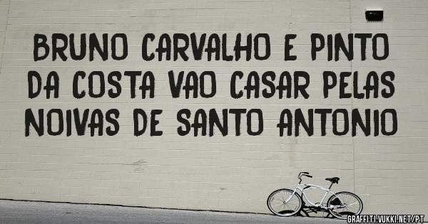 BRUNO CARVALHO E PINTO DA COSTA VAO CASAR PELAS NOIVAS DE SANTO ANTONIO