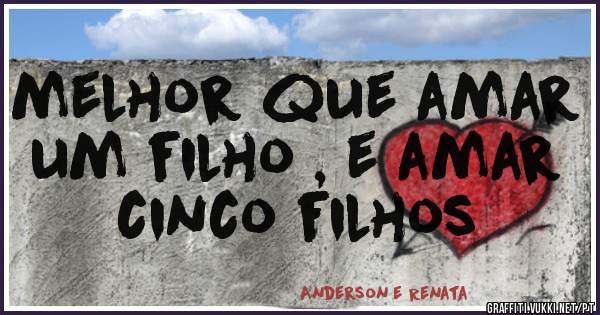 melhor que amar um filho , e amar cinco filhos
