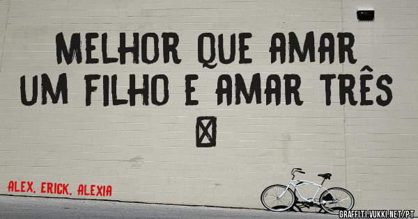 Melhor que amar um filho e amar três ❤